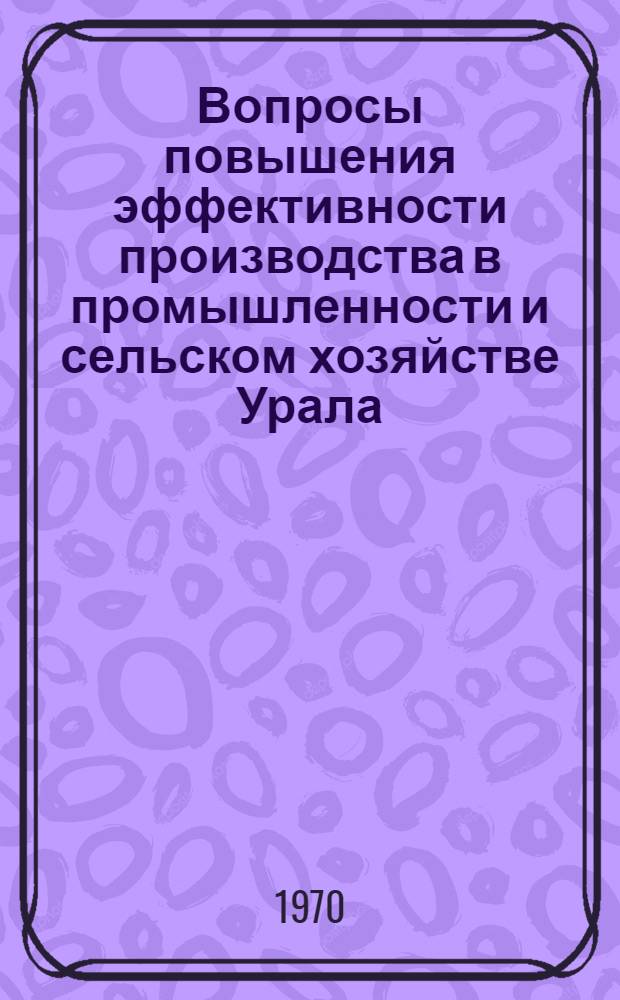 Вопросы повышения эффективности производства в промышленности и сельском хозяйстве Урала : Материалы Конференции молодых ученых Урала. Сб. 1