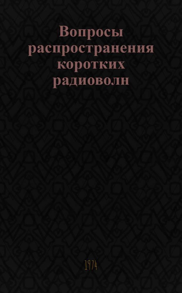 Вопросы распространения коротких радиоволн : [Сборник статей. Ч. 1