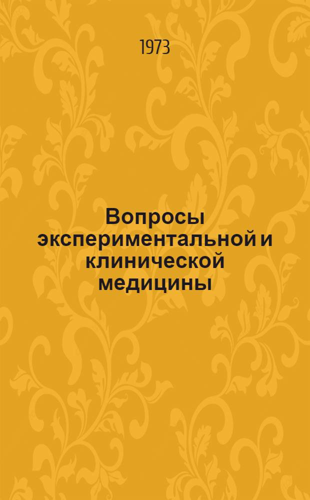 Вопросы экспериментальной и клинической медицины : Итоговая науч. конф. Ноябрь-дек. 1973 г. : Краткие тезисы докл. : Вып. 1-