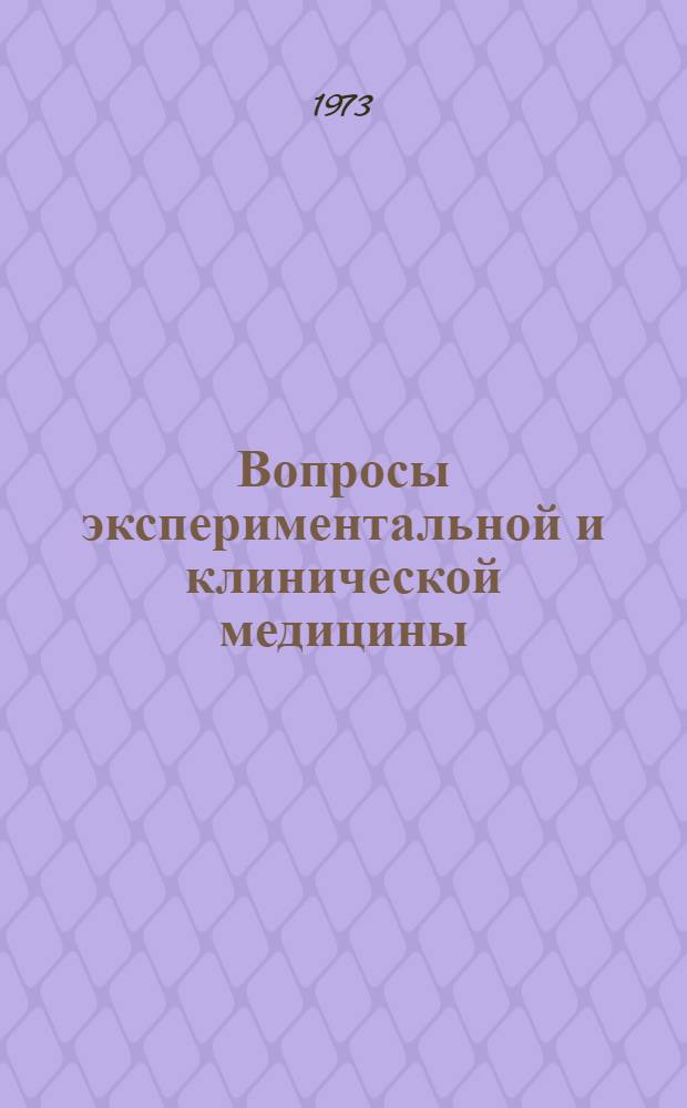 Вопросы экспериментальной и клинической медицины : [Итоговая науч. конф. Ноябрь-дек. 1973 г. Краткие тезисы докл.] Вып. 1-. [Вып. 1 : Вопросы краевой патологии, хирургии и смежных областей]