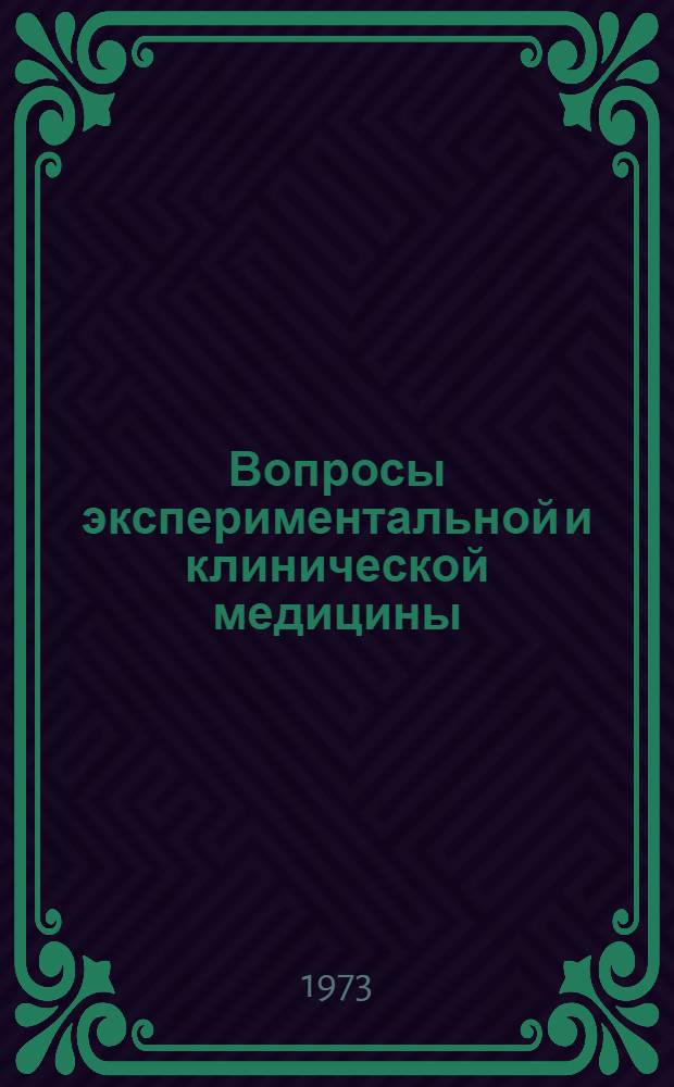 Вопросы экспериментальной и клинической медицины : [Итоговая науч. конф. Ноябрь-дек. 1973 г. Краткие тезисы докл.] Вып. 1-. [Вып. 4 : Вопросы общественных наук и теоретической медицины]