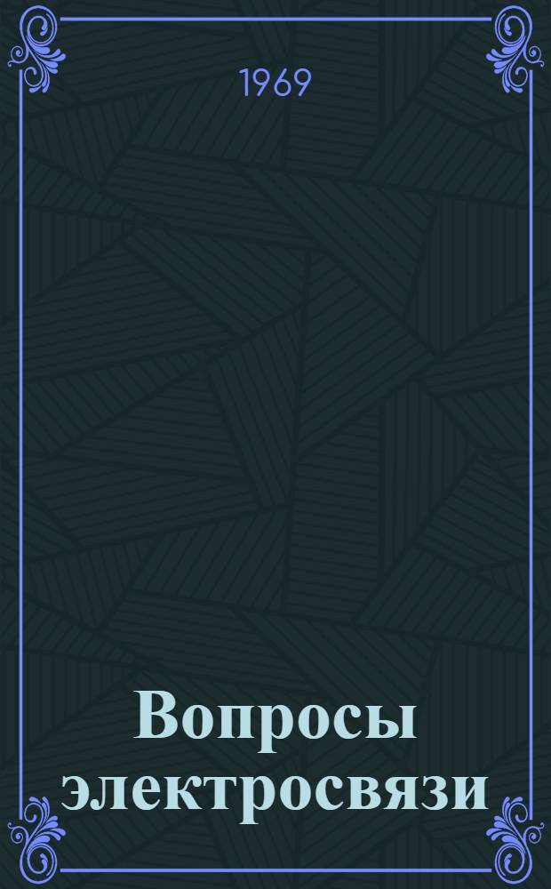 Вопросы электросвязи : (Труды науч. сотрудников Новосиб. электротехн. ин-та связи по вопросам электросвязи)
