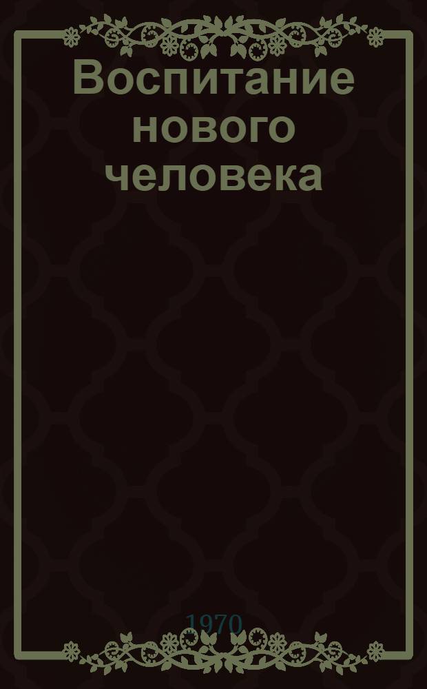 Воспитание нового человека : Книги и статьи из журналов, продолжающихся изд., сборников на рус. яз..