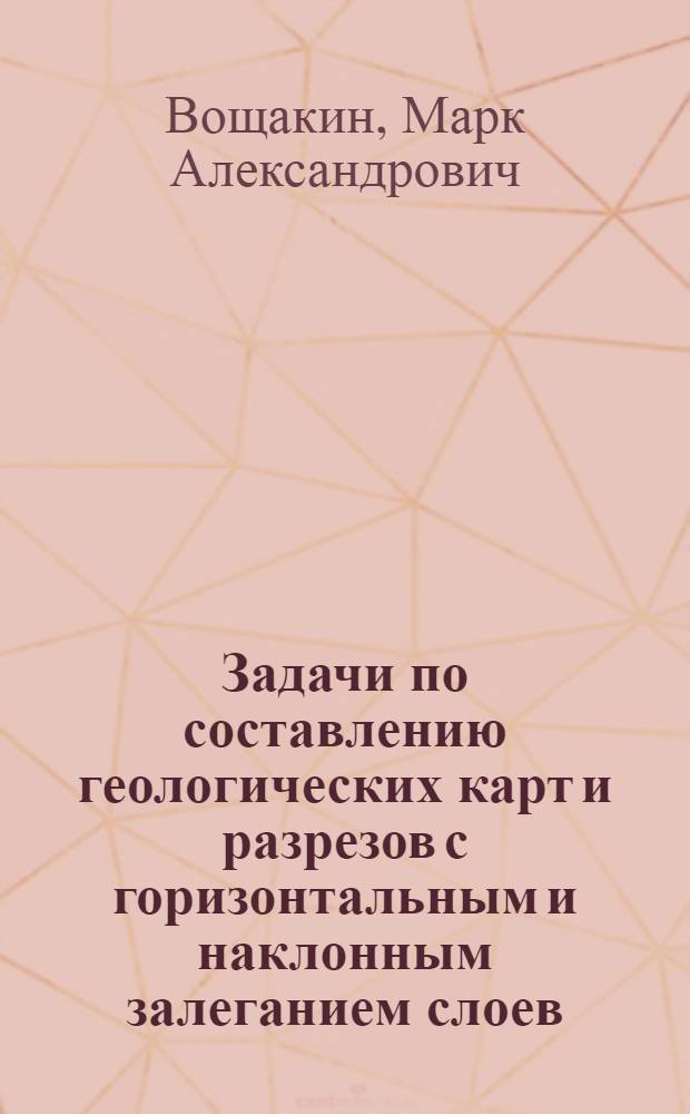 Задачи по составлению геологических карт и разрезов с горизонтальным и наклонным залеганием слоев : Ч. 1-