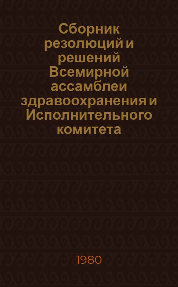 Сборник резолюций и решений Всемирной ассамблеи здравоохранения и Исполнительного комитета. Т. 2. 1973-1978 : XXVI-XXXI сессии Всемирной ассамблеи здравоохранения, 51-62 сессии Исполкома ВОЗ