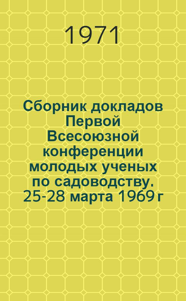 Сборник докладов Первой Всесоюзной конференции молодых ученых по садоводству. [25-28 марта 1969 г.] : Т. 1-. Т. 2