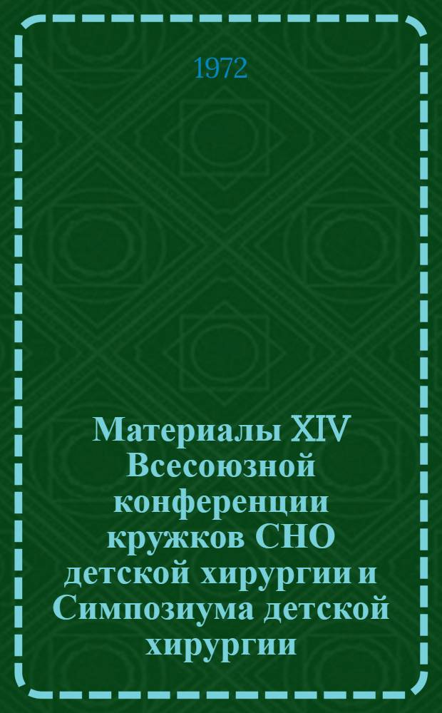 Материалы XIV Всесоюзной конференции кружков СНО детской хирургии и Симпозиума детской хирургии. г. Рига, 18-20/IV 1972 г : [Ч. 1-. [Ч. 1 : Грудная хирургия