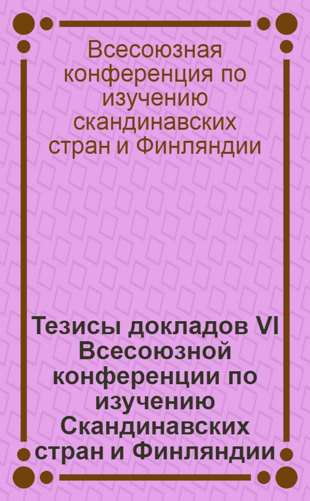 Тезисы докладов VI Всесоюзной конференции по изучению Скандинавских стран и Финляндии : Ч. 1-