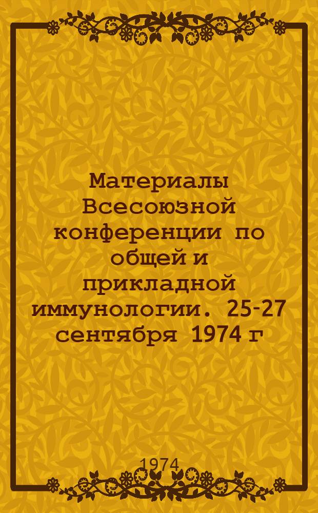 Материалы Всесоюзной конференции по общей и прикладной иммунологии. 25-27 сентября 1974 г : Ч. 1-. Ч. 2