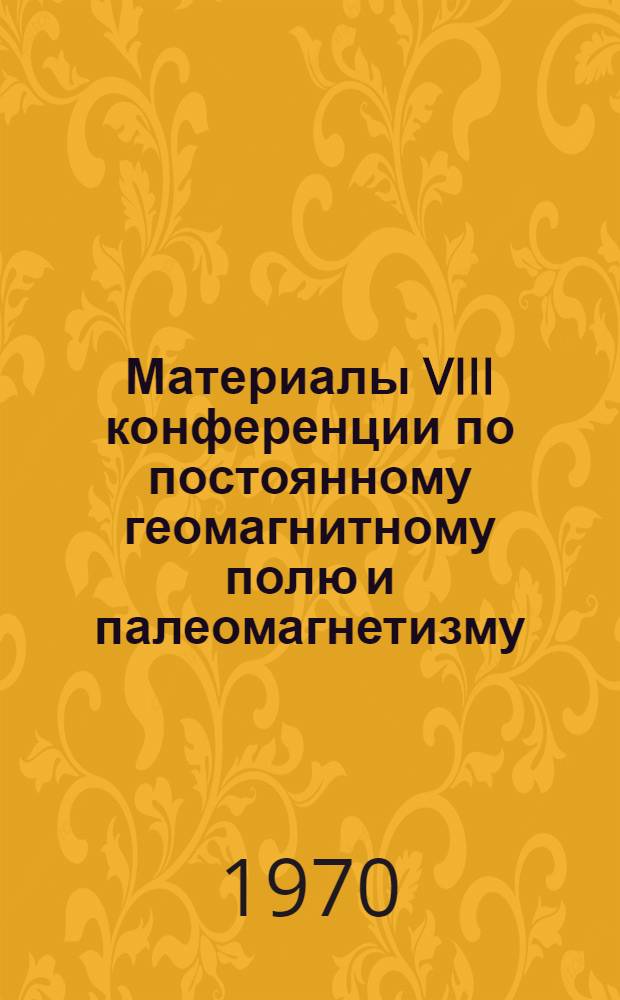 Материалы VIII конференции по постоянному геомагнитному полю и палеомагнетизму : Ч. 1-