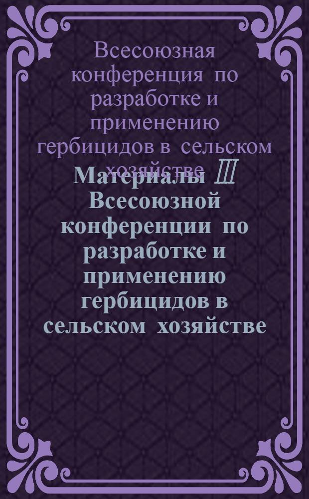 Материалы III Всесоюзной конференции по разработке и применению гербицидов в сельском хозяйстве