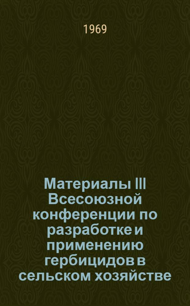 Материалы III Всесоюзной конференции по разработке и применению гербицидов в сельском хозяйстве. Секция 2 : Природа действия гербицидов
