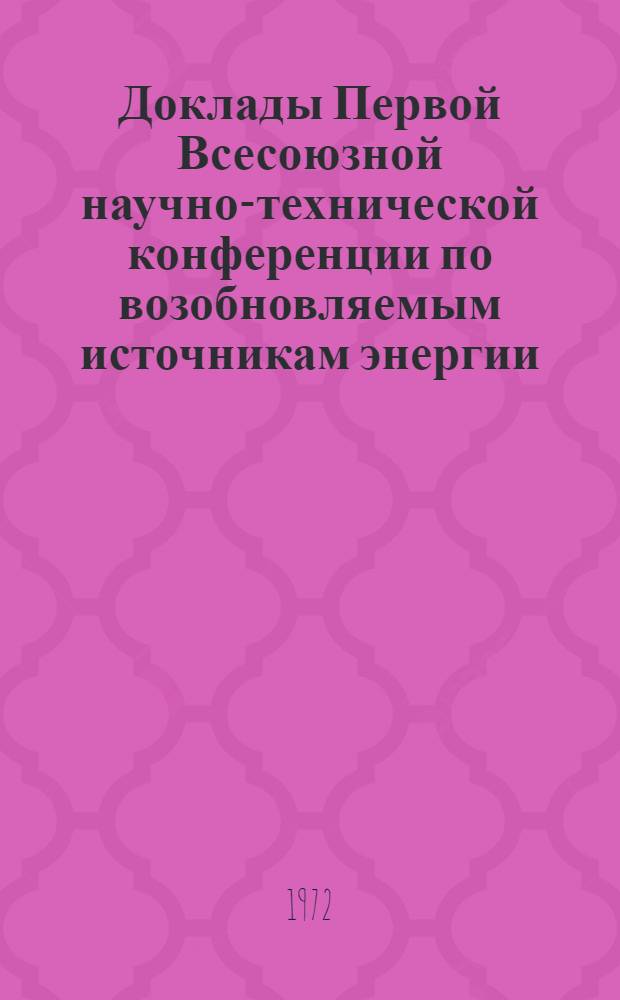 Доклады Первой Всесоюзной научно-технической конференции по возобновляемым источникам энергии : [В 3 вып.]. Вып. 1 : Гелиоэнергетика