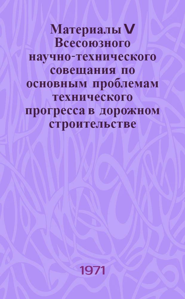 Материалы V Всесоюзного научно-технического совещания по основным проблемам технического прогресса в дорожном строительстве. Сб. 3 : Повышение устойчивости земляного полотна автомобильных дорог; методы расчета конструкций земляного полотна и дорожных одежд
