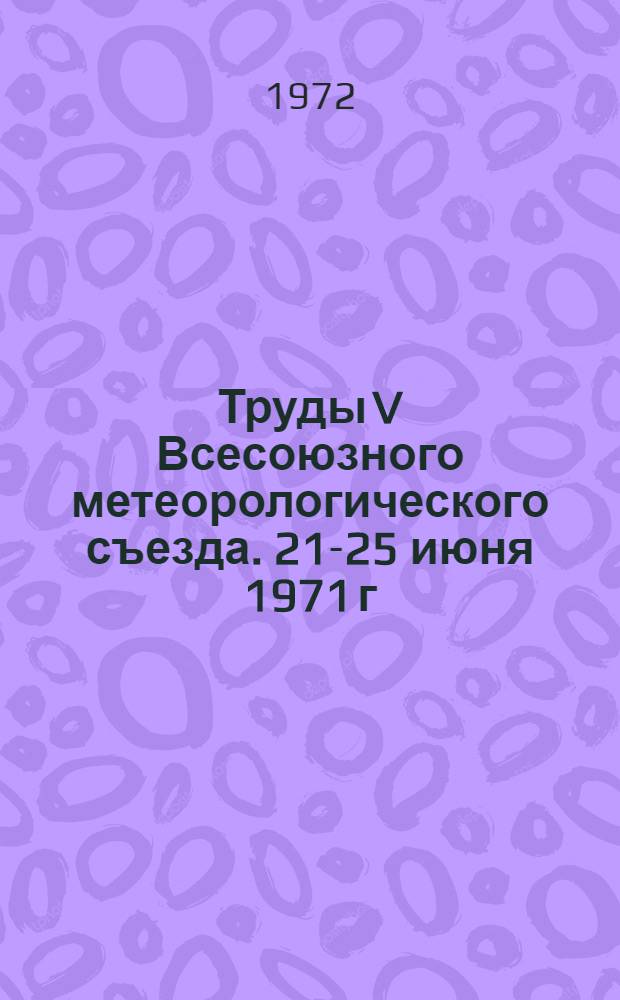 Труды V Всесоюзного метеорологического съезда. [21-25 июня 1971 г : В 4 т.]. Т. 3 : Секция климата
