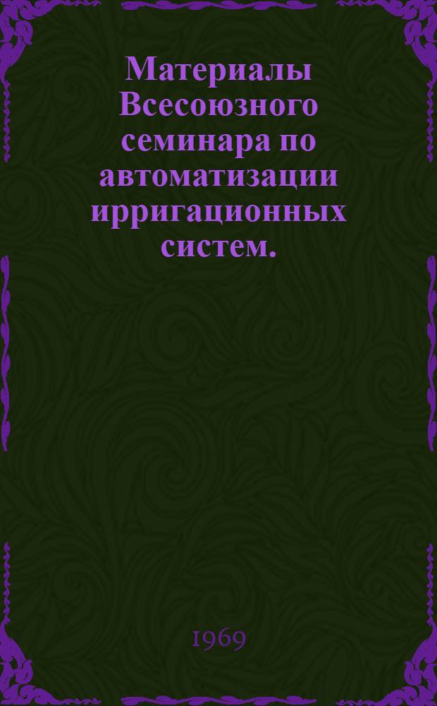 Материалы Всесоюзного семинара по автоматизации ирригационных систем. (1967 г.) : Т. 1-. Т. 2