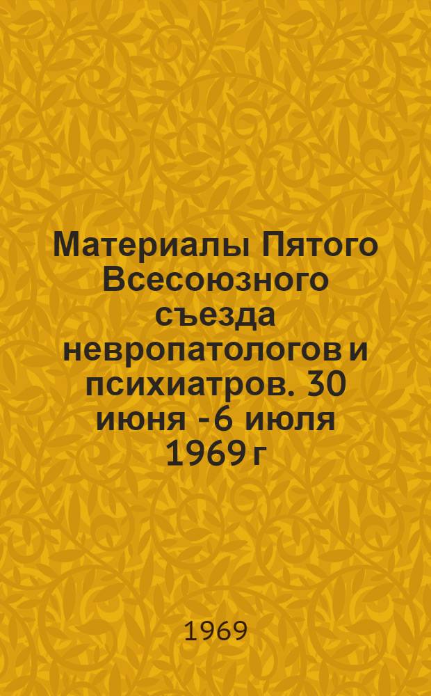 Материалы Пятого Всесоюзного съезда невропатологов и психиатров. 30 июня - 6 июля 1969 г : Т. 1-3. Т. 2 : Клиника, патогенез и лечение эпилепсии ; Возрастные закономерности нервных и психических заболеваний