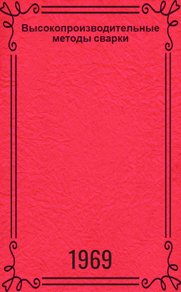 Высокопроизводительные методы сварки : (По материалам II всесоюз. конференции. 8-10 окт. 1968 г. в Волгограде)