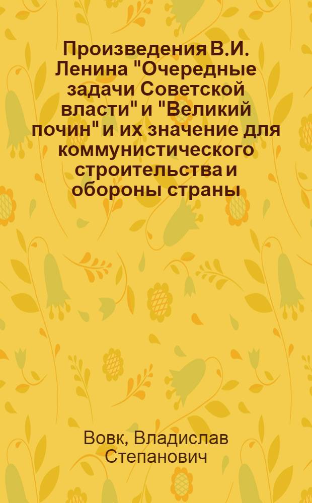 Произведения В.И. Ленина "Очередные задачи Советской власти" и "Великий почин" и их значение для коммунистического строительства и обороны страны