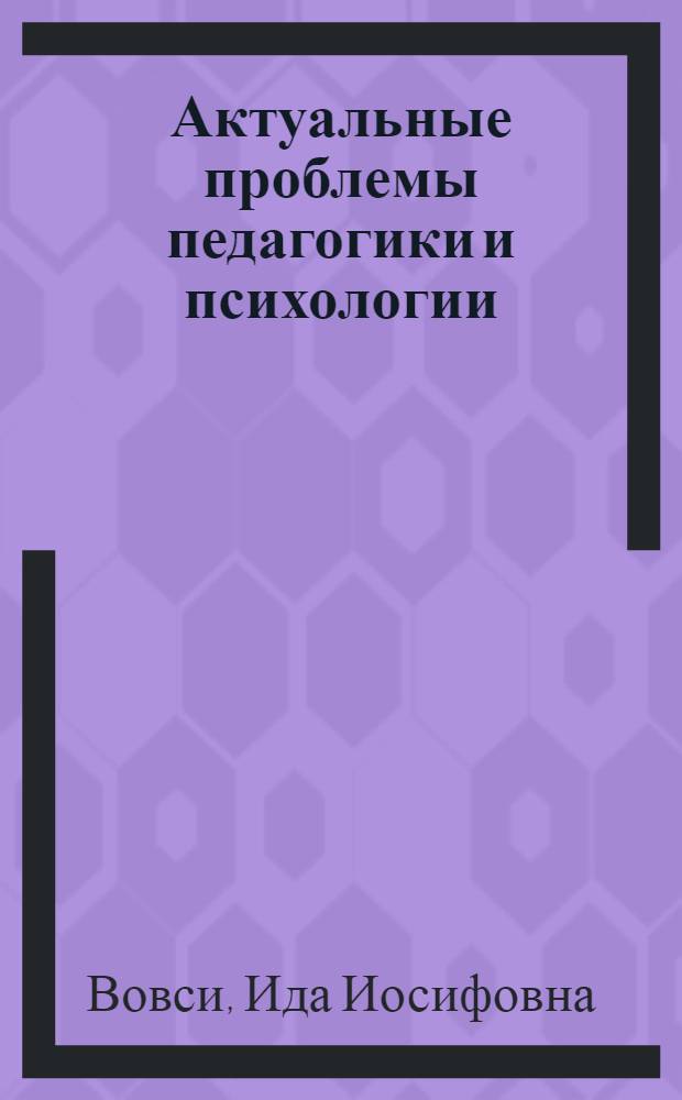 Актуальные проблемы педагогики и психологии : (Метод. советы и библиогр.)