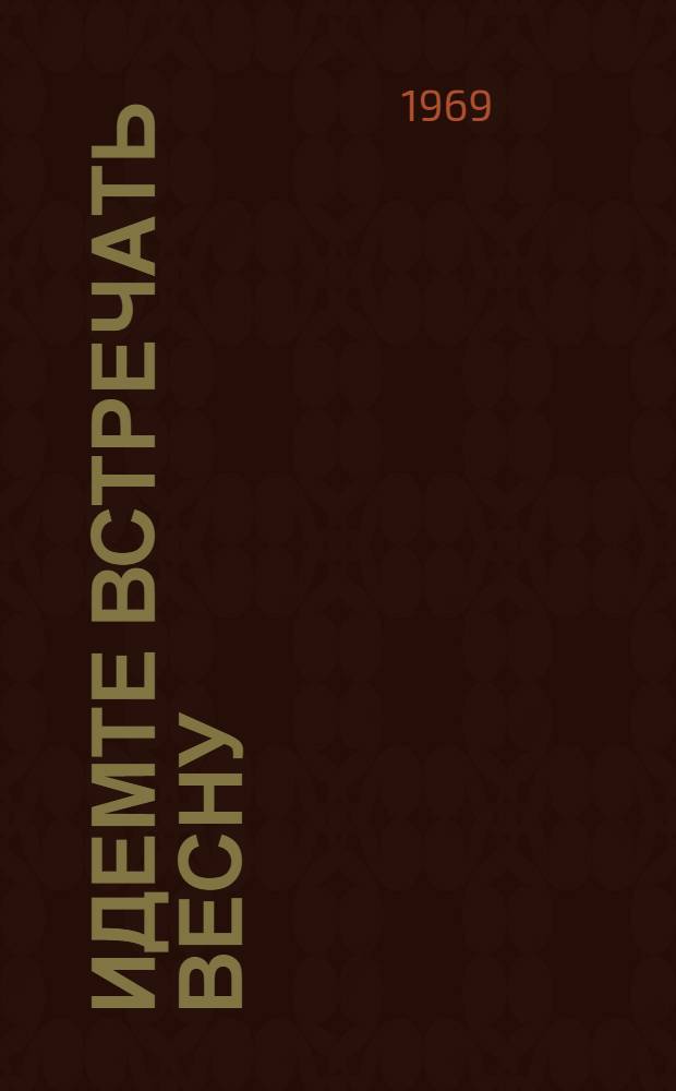 Идемте встречать весну : Повесть-хроника о рабочей династии Матросовых с з-да "Электросила"
