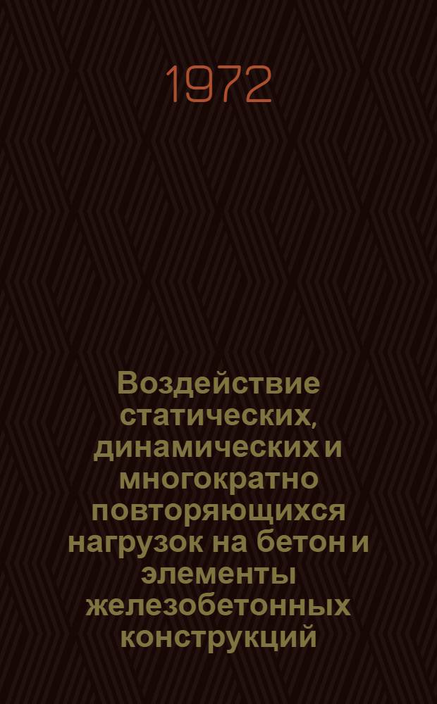 Воздействие статических, динамических и многократно повторяющихся нагрузок на бетон и элементы железобетонных конструкций : Сборник статей