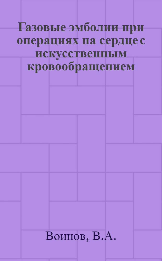 Газовые эмболии при операциях на сердце с искусственным кровообращением : Автореф. дис. на соискание учен. степени канд. мед. наук : (777)