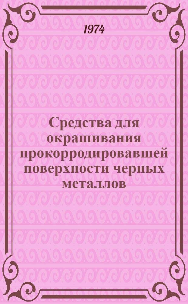 Средства для окрашивания прокорродировавшей поверхности черных металлов : (Преобразователи ржавчины)