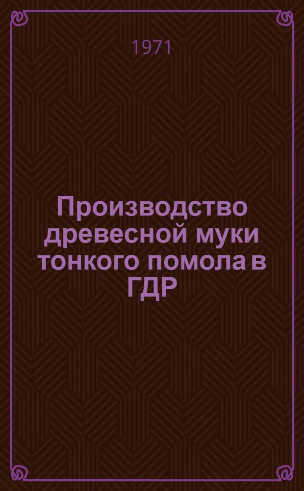 Производство древесной муки тонкого помола в ГДР : (Обзор)