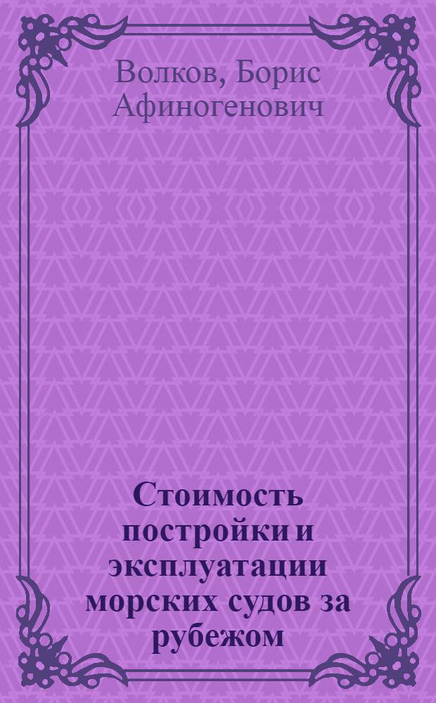 Стоимость постройки и эксплуатации морских судов за рубежом : (Обзор)