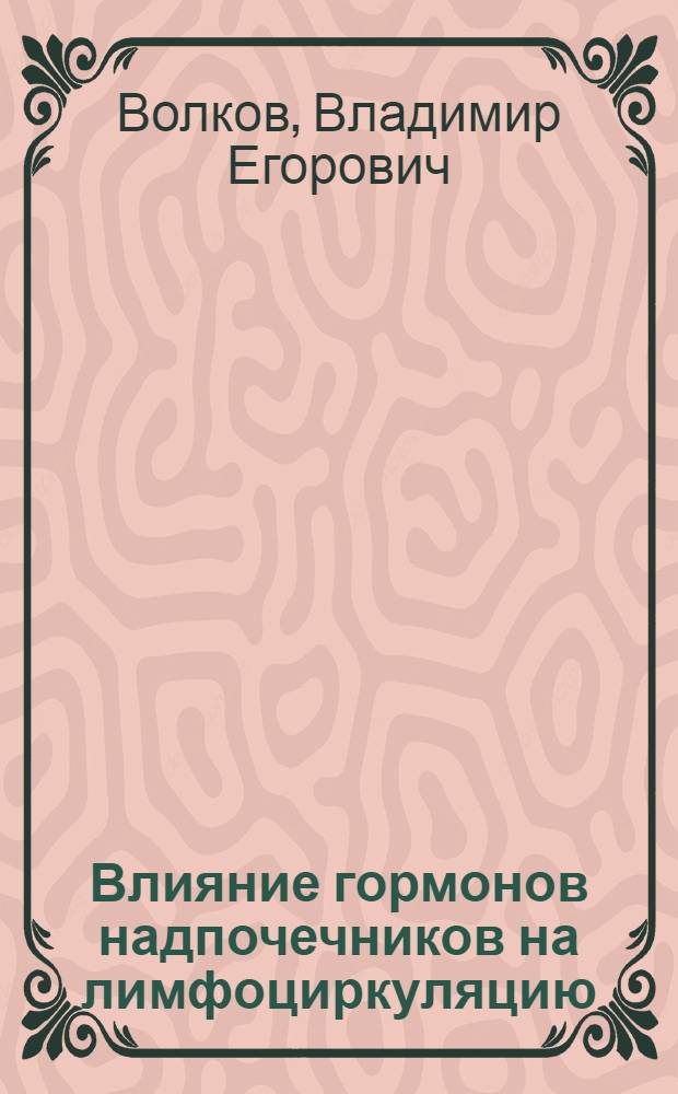 Влияние гормонов надпочечников на лимфоциркуляцию : (Клинико-эксперим. исследование) : Автореф. дис. на соискание учен. степени д-ра мед. наук : (777)