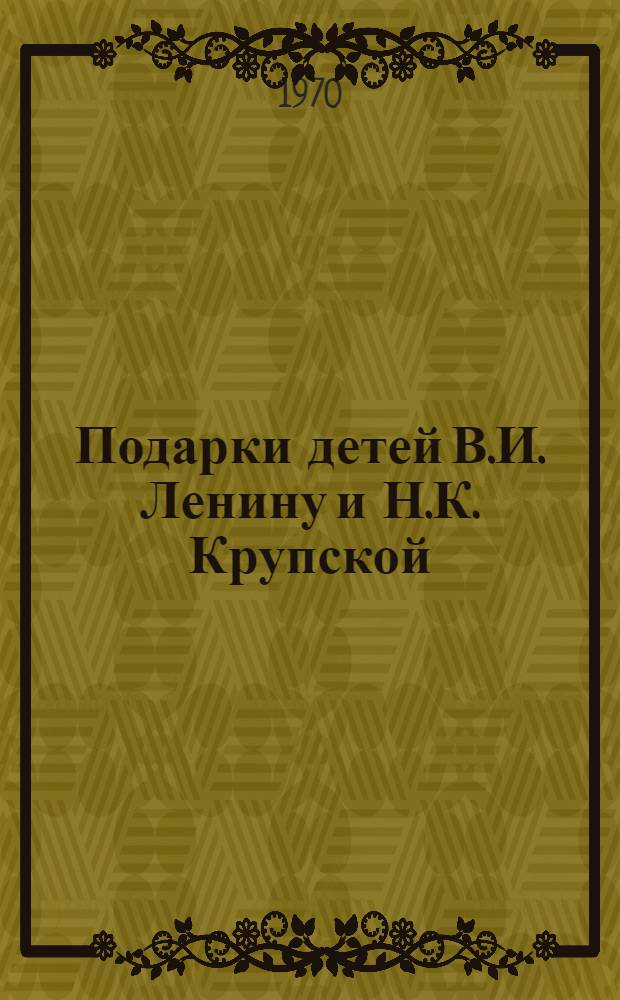 Подарки детей В.И. Ленину и Н.К. Крупской : Для детей