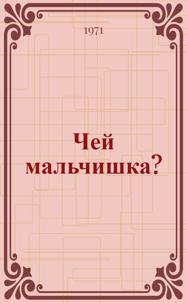 Чей мальчишка? : Повесть : Для сред. и ст. школьного возраста
