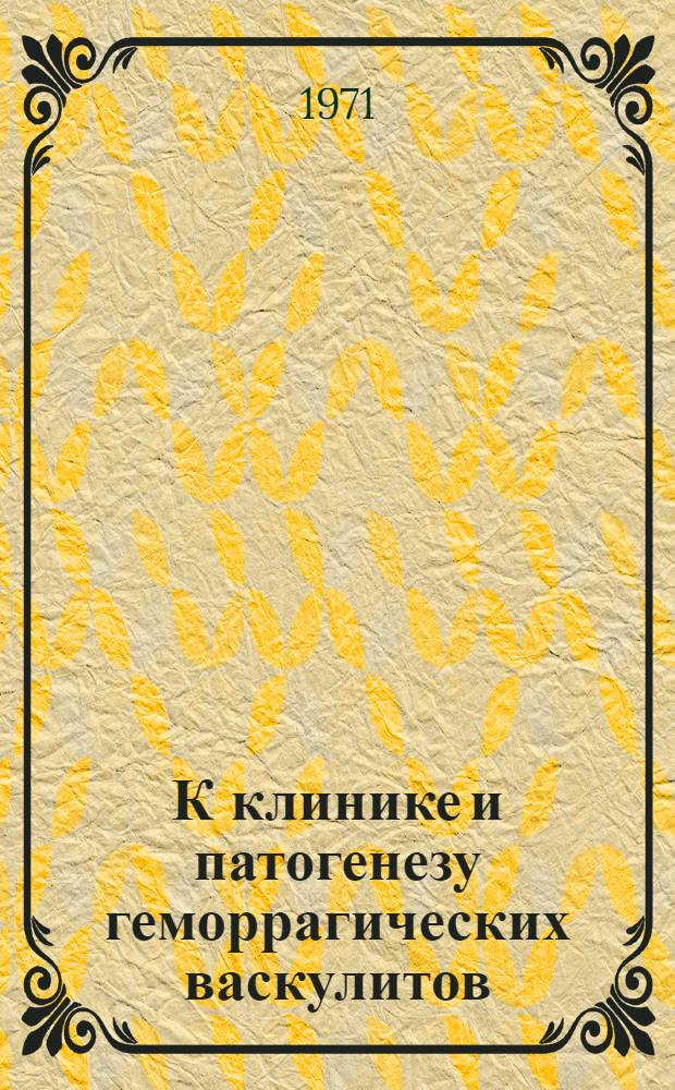 К клинике и патогенезу геморрагических васкулитов : Автореф. дис. на соискание учен. степени канд. мед. наук : (760)