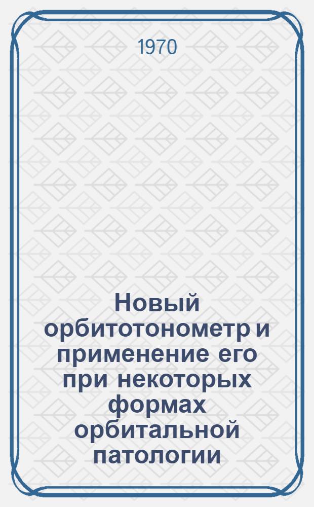 Новый орбитотонометр и применение его при некоторых формах орбитальной патологии : Автореф. дис. на соискание учен. степени канд. мед. наук : (757)