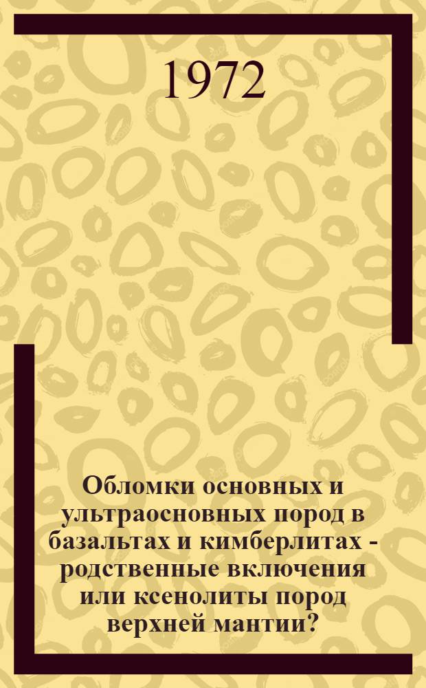 Обломки основных и ультраосновных пород в базальтах и кимберлитах - родственные включения или ксенолиты пород верхней мантии?