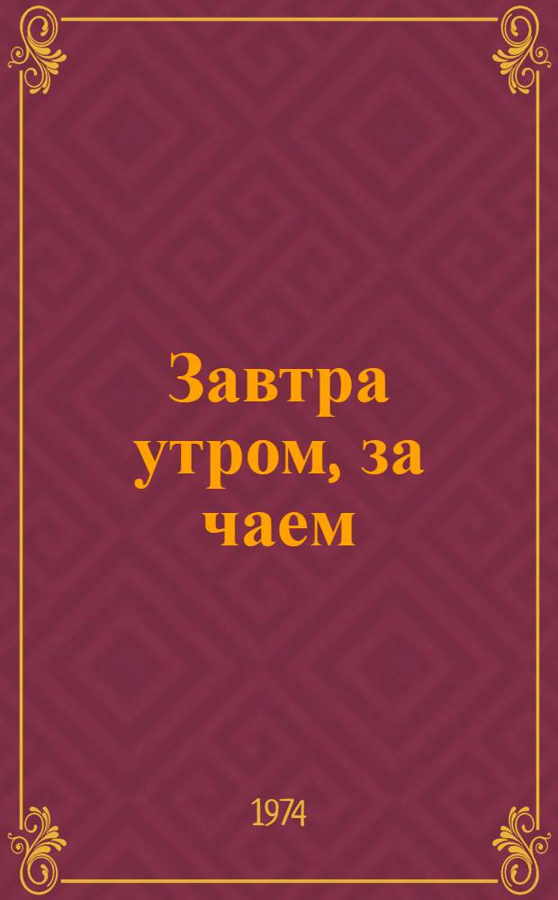 Завтра утром, за чаем : Повесть : Для сред. и ст. возраста