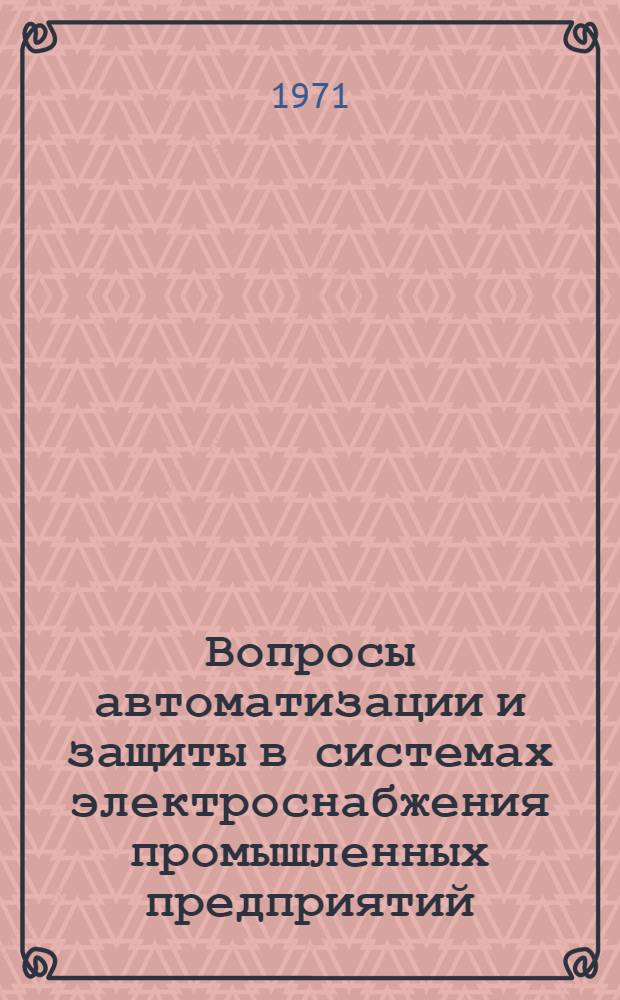 Вопросы автоматизации и защиты в системах электроснабжения промышленных предприятий : Сборник статей