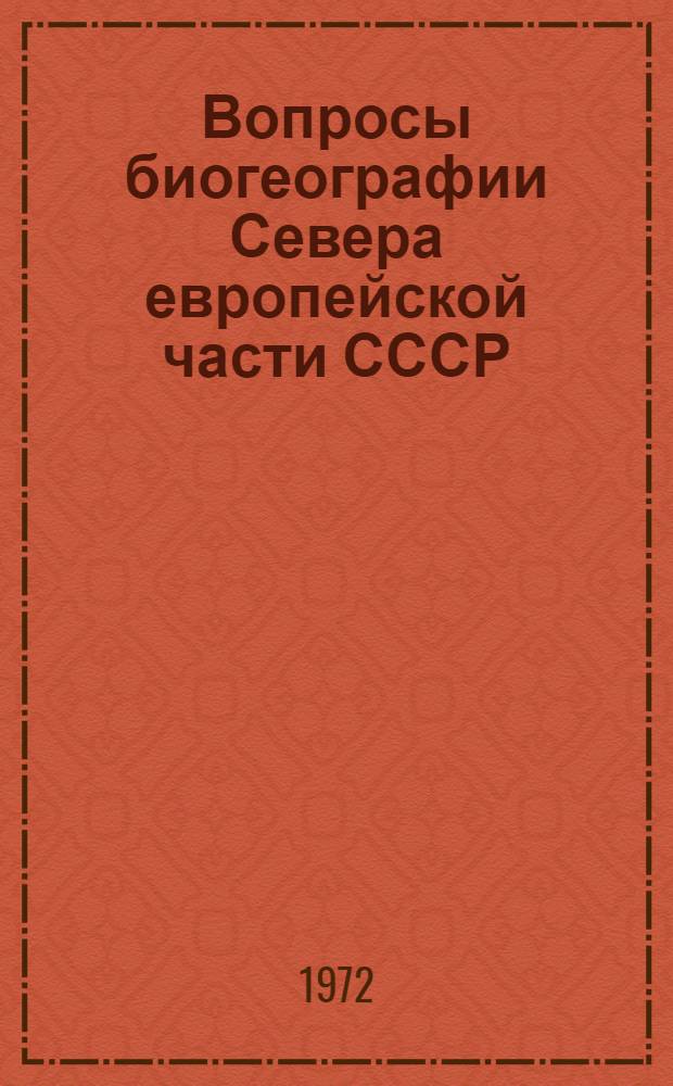 Вопросы биогеографии Севера европейской части СССР : Тезисы докл. совещ. Кировск, 21-23 ноября 1972 г