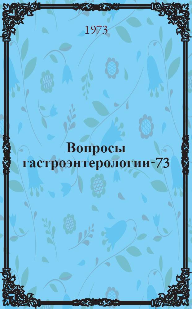 Вопросы гастроэнтерологии-73 : Материалы Респ. науч. конф. гастроэнтерологов ЛитССР по вопросам заболеваний желудка и их лаб. диагностики : (Вильнюс, 28 сент. 1973 г.)