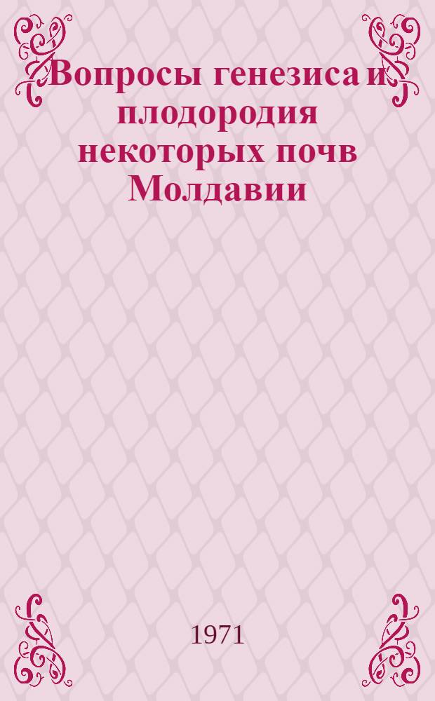 Вопросы генезиса и плодородия некоторых почв Молдавии : Сборник статей