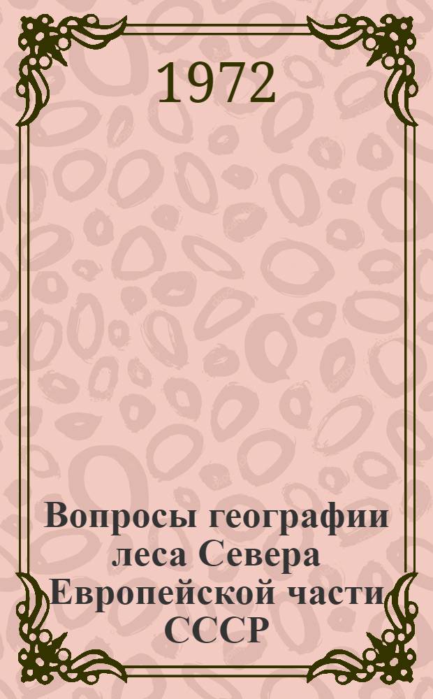 Вопросы географии леса Севера Европейской части СССР : Тезисы докл. совещ. Архангельск, дек. 1972 г