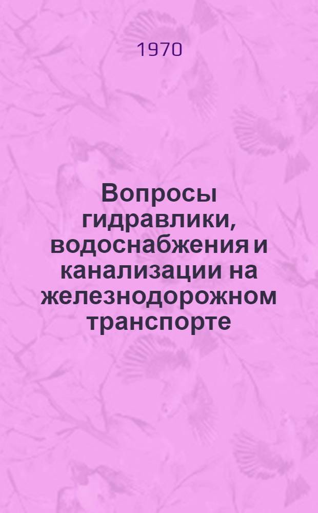 Вопросы гидравлики, водоснабжения и канализации на железнодорожном транспорте : Сборник статей