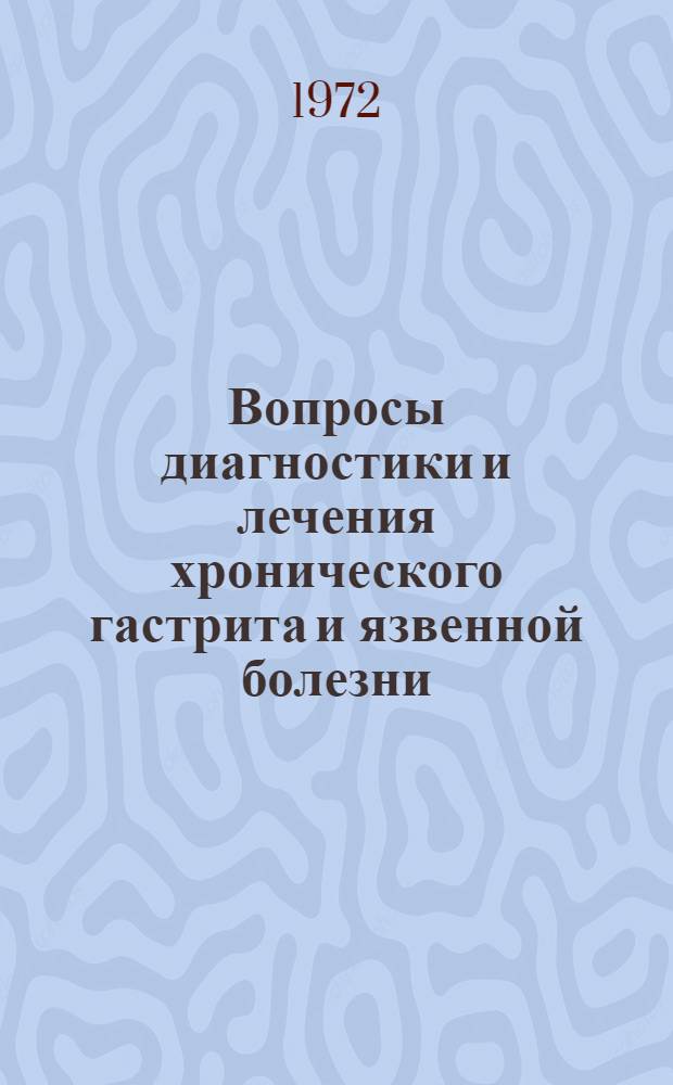 Вопросы диагностики и лечения хронического гастрита и язвенной болезни : Сборник трудов I кафедры терапии