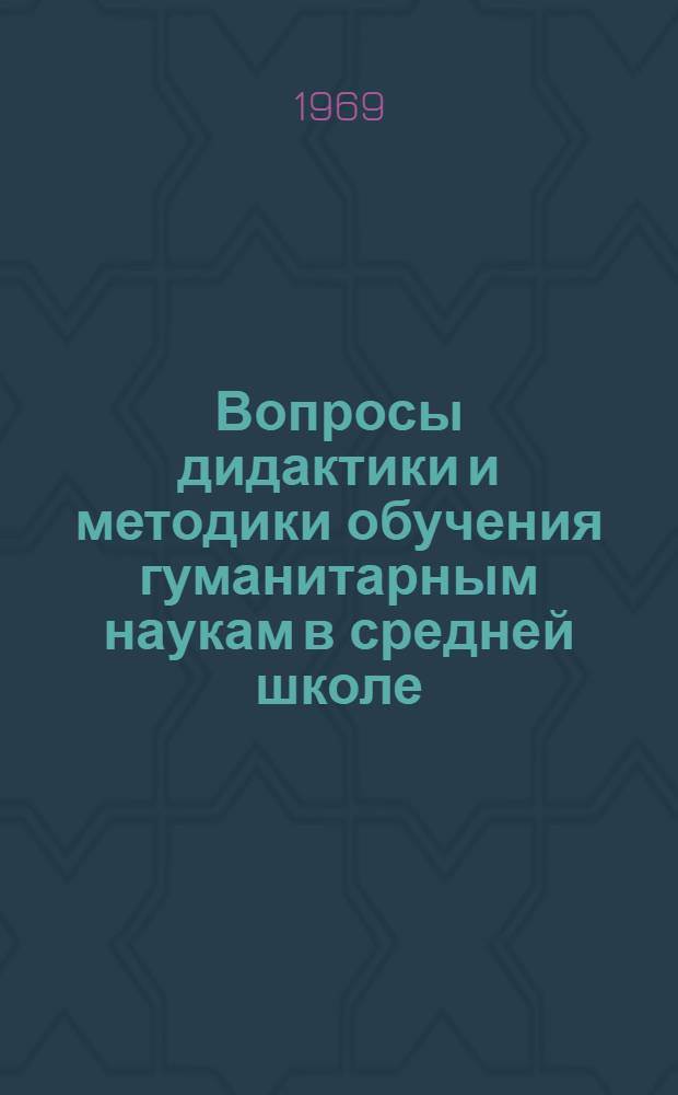Вопросы дидактики и методики обучения гуманитарным наукам в средней школе : Сборник статей