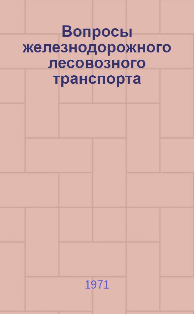 Вопросы железнодорожного лесовозного транспорта : Сборник статей
