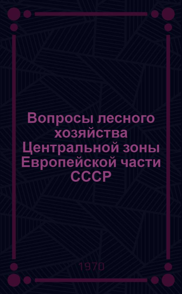 Вопросы лесного хозяйства Центральной зоны Европейской части СССР : Сборник статей