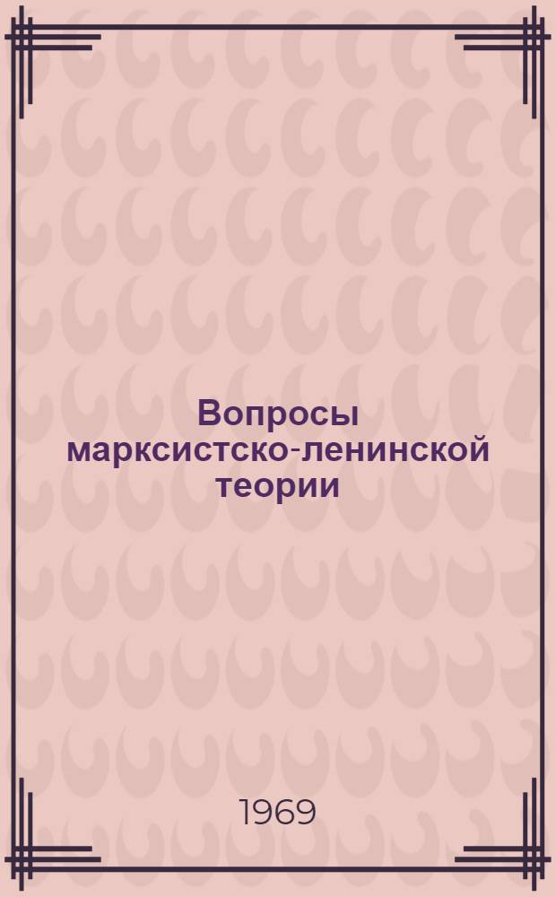 Вопросы марксистско-ленинской теории : Материалы к XXIII науч.-техн. конференции. (Март 1969 г.)