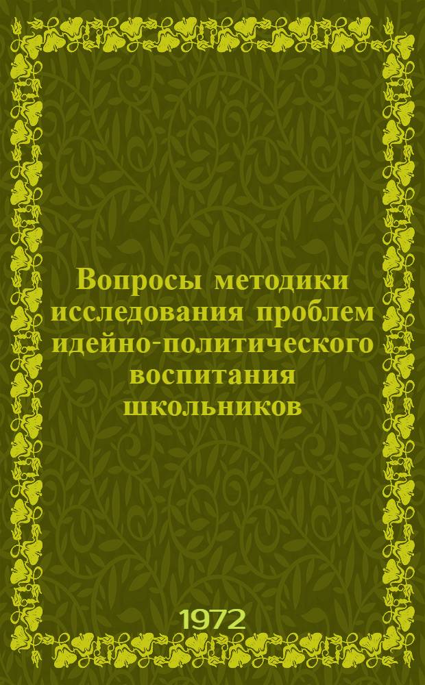 Вопросы методики исследования проблем идейно-политического воспитания школьников : Тезисы докл. к всесоюз. симпозиуму. 13-20 июня 1972 г