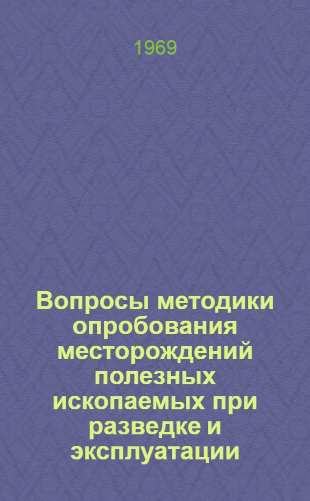 Вопросы методики опробования месторождений полезных ископаемых при разведке и эксплуатации : Материалы II Всесоюз. совещания по опробованию месторождений полезных ископаемых при их разведке и эксплуатации